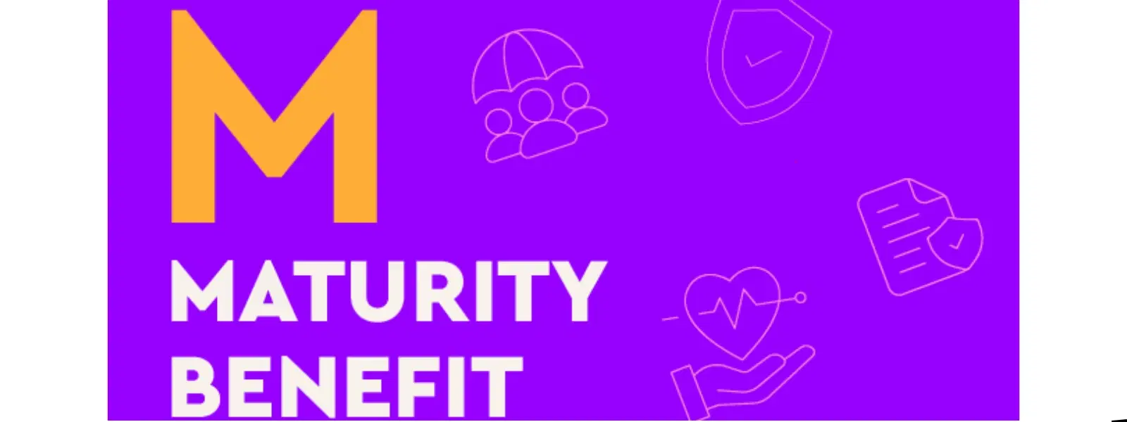 M: Maturity Benefit